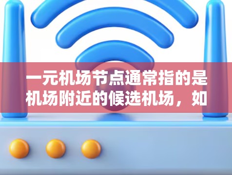 一元机场节点通常指的是机场附近的候选机场，如上海、北京、广州、杭州等。这些机场的购买入口可以从机场官网、机场APP、社交媒体账号以及机场会员等途径获取。以下是一些常见的购买入口途径