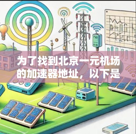 为了找到北京一元机场的加速器地址，以下是详细的整理和建议