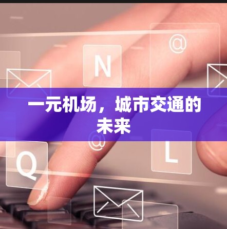 一元机场,城市交通的未来 一元机场,城市交通的未来