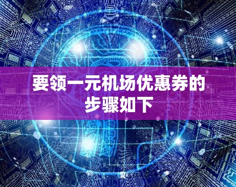 要领一元机场优惠券的步骤如下