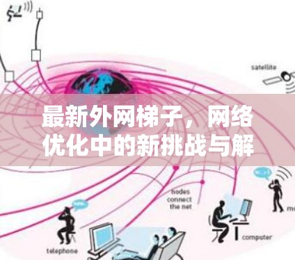 最新外网梯子，网络优化中的新挑战与解决方案