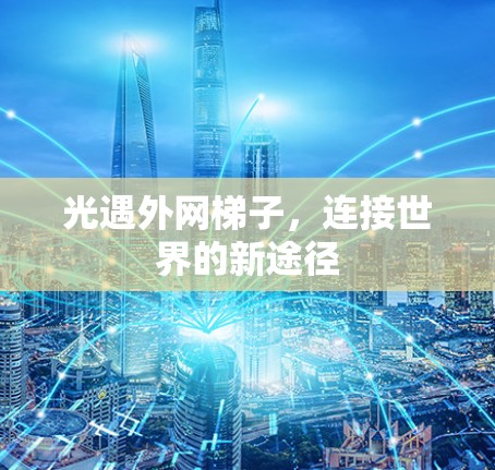 光遇外网梯子，连接世界的新途径