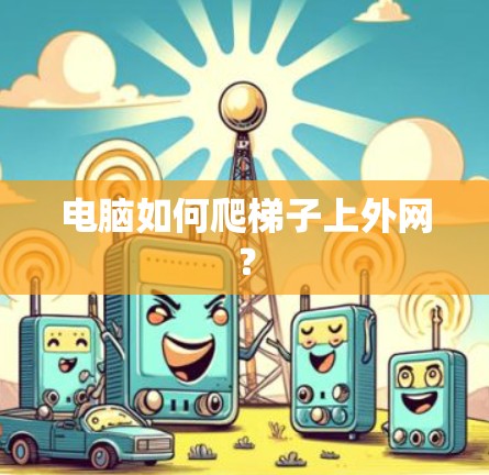 电脑如何爬梯子上外网？