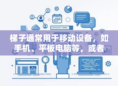 梯子通常用于移动设备，如手机、平板电脑等，或者用于访问网络资源。如果您使用外网来观看电影或电视剧，梯子可能被视为个人设备，需要满足相应的访问条件