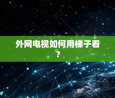 外网电视如何用梯子看？