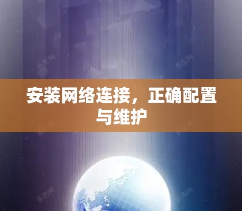 安装网络连接,正确配置与维护 安装网络连接,正确配置与维护