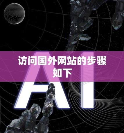 访问国外网站的步骤如下 访问国外网站的步骤如下