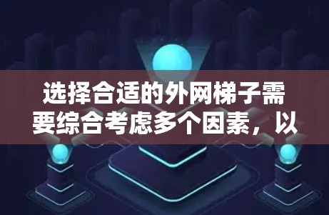选择合适的外网梯子需要综合考虑多个因素,以下是一些详细的建议 选择合适的外网梯子需要综合考虑多个因素,以下是一些详细的建议
