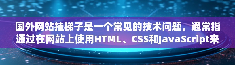 国外网站挂梯子是一个常见的技术问题，通常指通过在网站上使用HTML、CSS和JavaScript来模拟梯子的滑动效果。以下是详细的步骤和方法