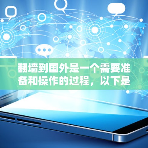 翻墙到国外是一个需要准备和操作的过程，以下是详细的步骤指南
