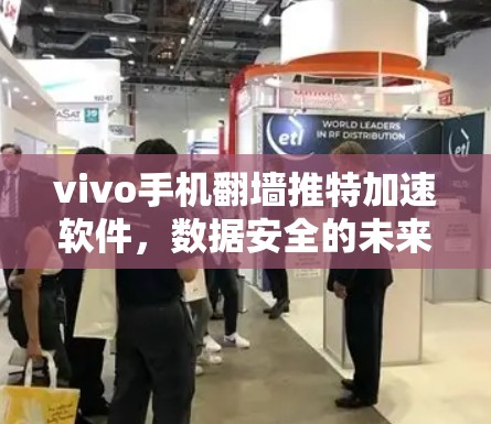 vivo手机翻墙推特加速软件，数据安全的未来解决方案