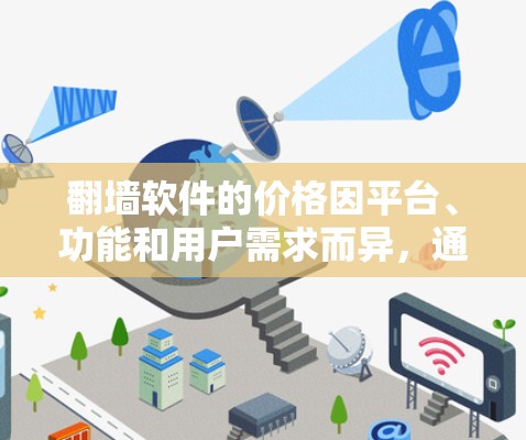 翻墙软件的价格因平台、功能和用户需求而异，通常包括免费和付费版本。以下是对不同翻墙软件价格的总结