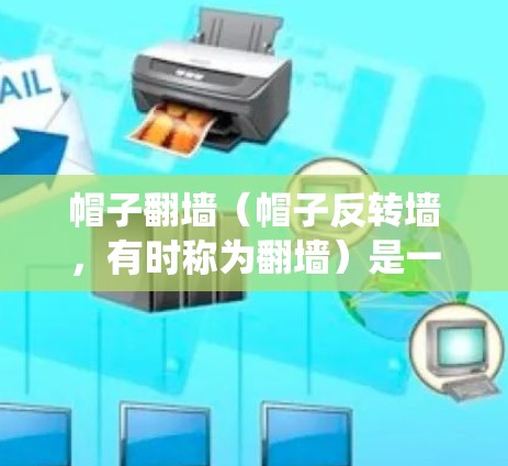 帽子翻墙（帽子反转墙，有时称为翻墙）是一种网络技术和系统管理工具，用于在网络服务中断时仍然提供访问控制，防止未经授权的访问。帽子翻墙主要针对虚拟现实（VR）云存储和其他需要高可用性的系统