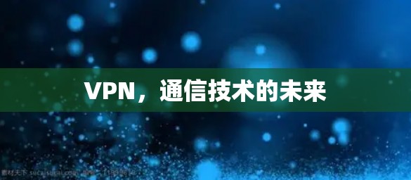 VPN，通信技术的未来