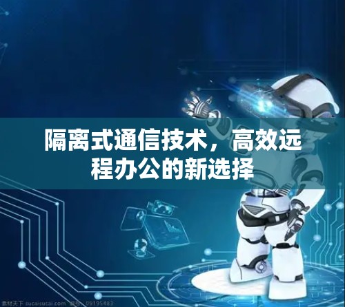 隔离式通信技术，高效远程办公的新选择