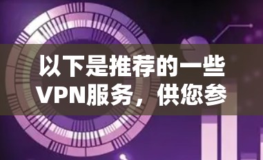 以下是推荐的一些VPN服务，供您参考