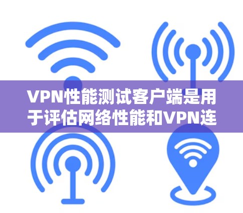VPN性能测试客户端是用于评估网络性能和VPN连接效率的工具。以下是一些可能遇到的问题及其解决方案