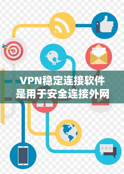 VPN稳定连接软件是用于安全连接外网的工具，确保数据可靠传输。以下是对这些软件的系统要求、使用方法、反向代理、安全设置和总结的详细指南
