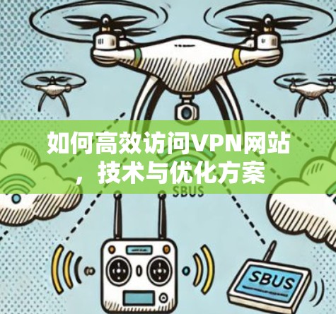 如何高效访问VPN网站，技术与优化方案