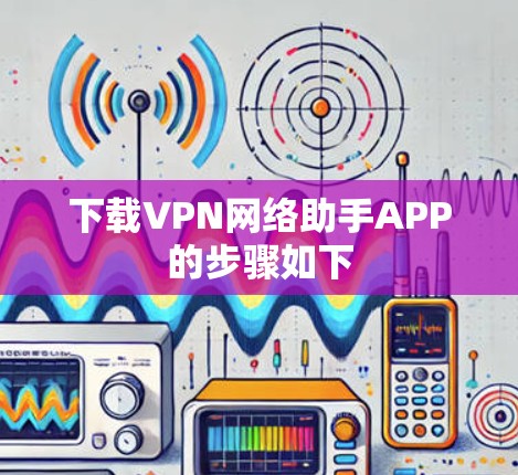下载VPN网络助手APP的步骤如下