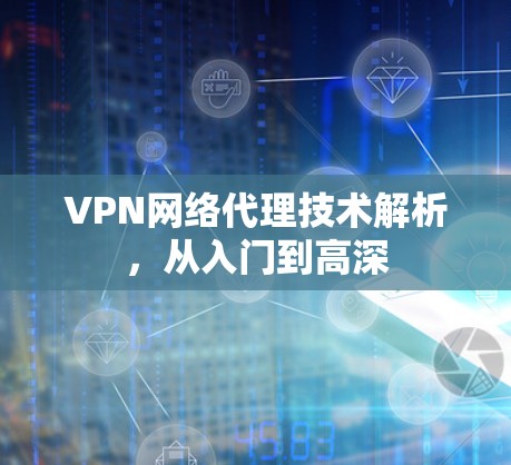 VPN网络代理技术解析，从入门到高深
