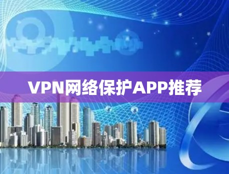 VPN网络保护APP推荐