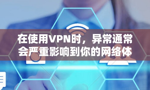 在使用VPN时,异常通常会严重影响到你的网络体验,尤其是在面对网络攻击、数据丢失或应用错误时。以下是针对这些异常的修复方法 在使用VPN时,异常通常会严重影响到你的网络体验,尤其是在面对网络攻击、数据丢失或应用错误时。以下是针对这些异常的修复方法