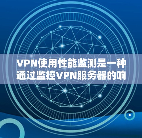 VPN使用性能监测是一种通过监控VPN服务器的响应时间和性能,以判断其是否稳定和可管理的方法。它可以帮助用户识别服务器问题,优化网络性能,确保安全和用户体验。以下是对性能监测的详细分析和步骤 VPN使用性能监测是一种通过监控VPN服务器的响应时间和性能,以判断其是否稳定和可管理的方法。它可以帮助用户识别服务器问题,优化网络性能,确保安全和用户体验。以下是对性能监测的详细分析和步骤