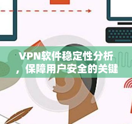 VPN软件稳定性分析，保障用户安全的关键因素