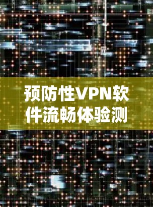 预防性VPN软件流畅体验测试