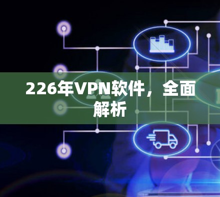 226年VPN软件，全面解析
