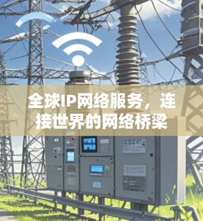 全球IP网络服务，连接世界的网络桥梁