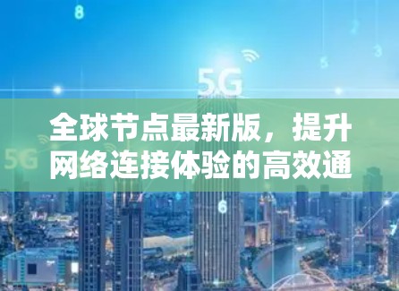 全球节点最新版，提升网络连接体验的高效通信软件