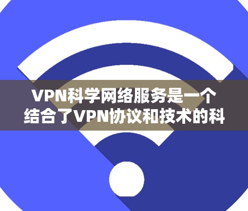 VPN科学网络服务是一个结合了VPN协议和技术的科学应用领域,主要涉及在科学实验、数据安全和高隐私环境中的加密通信和数据传输。以下是该领域的一些关键点 VPN科学网络服务是一个结合了VPN协议和技术的科学应用领域,主要涉及在科学实验、数据安全和高隐私环境中的加密通信和数据传输。以下是该领域的一些关键点