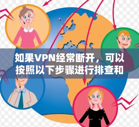 如果VPN经常断开，可以按照以下步骤进行排查和解决问题