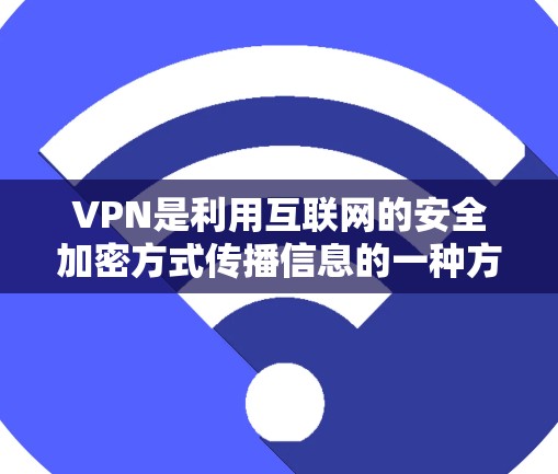 VPN是利用互联网的安全加密方式传播信息的一种方式。以下是使用VPN简单操作的步骤
