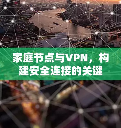 家庭节点与VPN，构建安全连接的关键路径