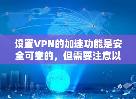 设置VPN的加速功能是安全可靠的，但需要注意以下几点