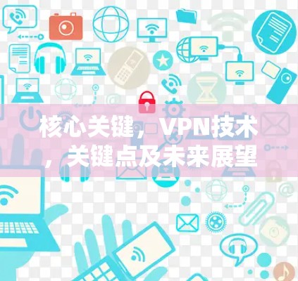 核心关键，VPN技术，关键点及未来展望
