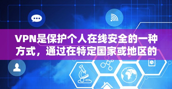 VPN是保护个人在线安全的一种方式，通过在特定国家或地区的网络上进行在线连接，以防止被检测到访问非VPN服务。以下是关于VPN的详细信息