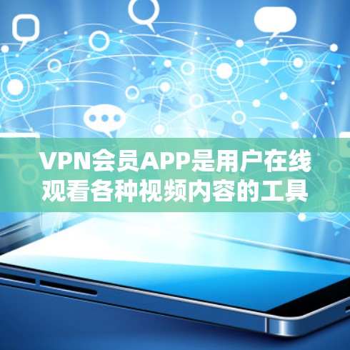 VPN会员APP是用户在线观看各种视频内容的工具,提供多种选择,适合不同需求的用户。以下是详细的使用指南和注意事项 VPN会员APP是用户在线观看各种视频内容的工具,提供多种选择,适合不同需求的用户。以下是详细的使用指南和注意事项