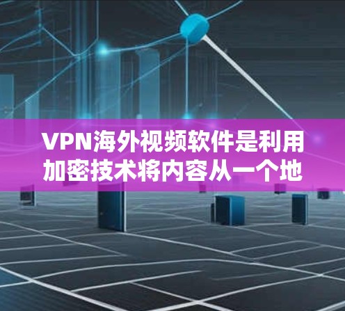 VPN海外视频软件是利用加密技术将内容从一个地方转移到另一个地方的网络服务。以下是关于VPN海外视频软件的详细信息