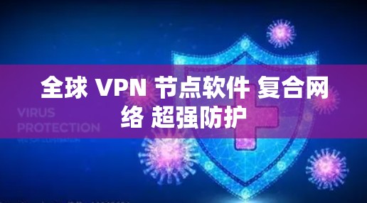 全球 VPN 节点软件 复合网络 超强防护