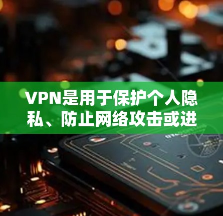 VPN是用于保护个人隐私、防止网络攻击或进行商业目的的网络服务工具。在菲律宾，VPN服务可能包括