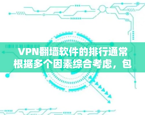 VPN翻墙软件的排行通常根据多个因素综合考虑，包括安全性、性能、价格、用户界面、功能支持以及是否经过认证。以下是对这些软件的综合评价和推荐