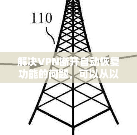 解决VPN断开自动恢复功能的问题，可以从以下几个方面进行排查和解决
