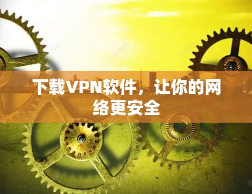 下载VPN软件，让你的网络更安全