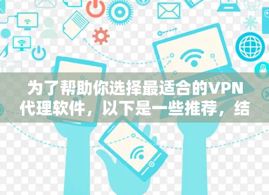 为了帮助你选择最适合的VPN代理软件,以下是一些推荐,结合了安全性、支持设备、配置要求和预算考虑 为了帮助你选择最适合的VPN代理软件,以下是一些推荐,结合了安全性、支持设备、配置要求和预算考虑