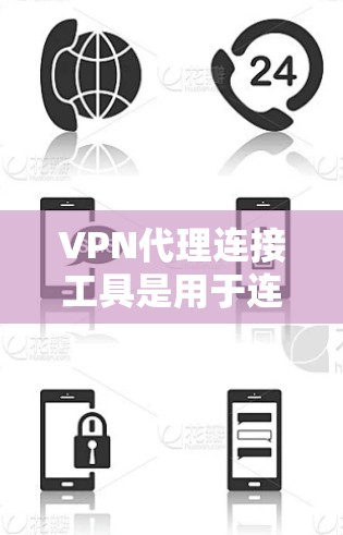VPN代理连接工具是用于连接互联网上的VPN服务器和设备的工具。以下是一些常见的VPN代理连接工具及其功能
