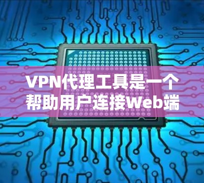 VPN代理工具是一个帮助用户连接Web端的VPN服务,通过代理连接到目标服务器。以下是详细的步骤指南 VPN代理工具是一个帮助用户连接Web端的VPN服务,通过代理连接到目标服务器。以下是详细的步骤指南